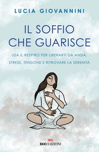Produktbild: Il soffio che guarisce. USA il respiro per liberarti da ansia, stress, tensione e ritrovare la serenit&agrave;