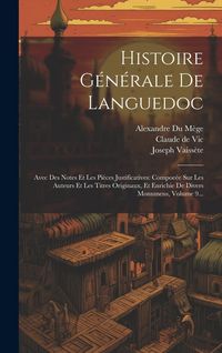 Produktbild: Histoire G&eacute;n&eacute;rale De Languedoc: Avec Des Notes Et Les Pi&egrave;ces Justificatives: Compoe&eacute;e Sur Les Auteurs Et Les Titres Originaux, Et Enrichie De Divers M