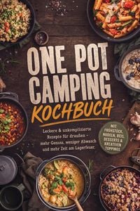 Produktbild: One Pot Camping Kochbuch: Leckere & unkomplizierte Rezepte f&uuml;r drau&szlig;en - mehr Genuss, weniger Abwasch und mehr Zeit am Lagerfeuer. Mit Fr&uuml;hst&uuml;ck, Nude