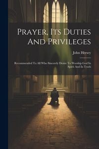 Produktbild: Prayer, Its Duties And Privileges: Recommended To All Who Sincerely Desire To Worship God In Spirit And In Truth