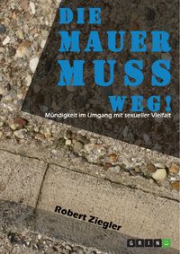 Produktbild: Die Mauer muss weg! M&uuml;ndigkeit im Umgang mit sexueller Vielfalt