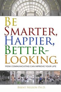 Produktbild: Be Smarter, Happier, Better-Looking.: How Communicating Can Improve Your Life.