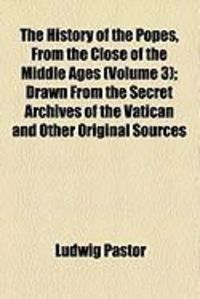 Produktbild: The History of the Popes, from the Close of the Middle Ages (Volume 3); Drawn from the Secret Archives of the Vatican and Other Original Sources