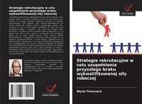 Produktbild: Strategie rekrutacyjne w celu uzupe&iquest;nienia przysz&iquest;ego braku wykwalifikowanej si&iquest;y roboczej