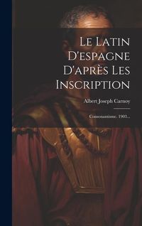 Produktbild: Le Latin D'espagne D'apr&egrave;s Les Inscription: Consonantisme. 1903...