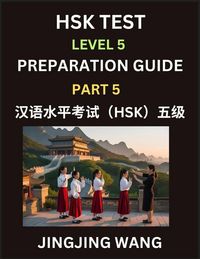 Produktbild: HSK Test Level 5 Course Preparation Guide (Part 5)- A Beginner's Course Study Material to Self-learn Mandarin Chinese Characters, Words, Example Sentences, Vocabulary, Essays and Stories to Pass Hanyu Shuiping Kaoshi, Easy Lessons, Books for HSK All Level