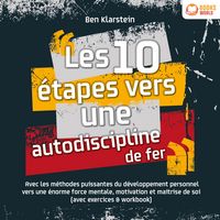 Produktbild: Les 10 &eacute;tapes vers une autodiscipline de fer: Avec les m&eacute;thodes puissantes du d&eacute;veloppement personnel vers une &eacute;norme force mentale, motivation et maitrise de soi