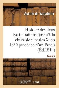 Produktbild: Histoire des deux Restaurations, jusqu'&agrave; la chute de Charles X, en 1830 pr&eacute;c&eacute;d&eacute;e d'un Pr&eacute;cis Tome 2