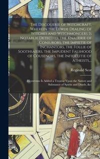 Produktbild: The Discouerie of Witchcraft, Wherein the Lewde Dealing of Witches and Witchmongers is Notablie Detected, the Knauerie of Coniurors, the Impietie of I