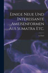Produktbild: Einige Neue Und Interessante Ameisenformen Aus Sumatra Etc.