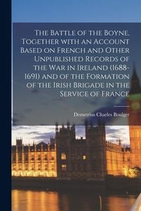 Produktbild: The Battle of the Boyne, Together With an Account Based on French and Other Unpublished Records of the War in Ireland (1688-1691) and of the Formation