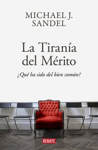 Produktbild: Sandel, M: Tiran&iacute;a del m&eacute;rito : &iquest;qu&eacute; ha sido del bien com&uacute;n?