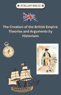 Produktbild: The Creation of the British Empire Theories and Arguments by Historians