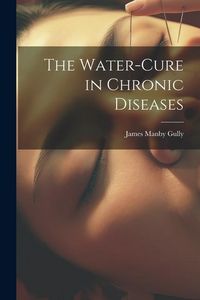 Produktbild: The Water-Cure in Chronic Diseases