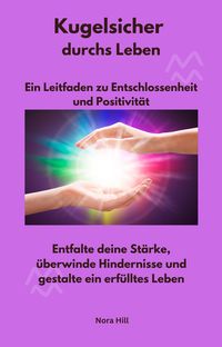Produktbild: Kugelsicher durchs Leben - Ein Leitfaden zu Entschlossenheit und Positivit&auml;t