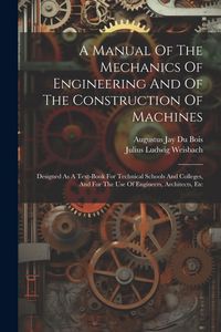 Produktbild: A Manual Of The Mechanics Of Engineering And Of The Construction Of Machines: Designed As A Text-book For Technical Schools And Colleges, And For The
