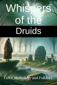Produktbild: Whispers of the Druids: Celtic Mythology and Folklore - Explore Ancient Legends and the Mystical Wisdom of the Celts