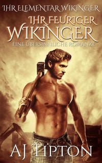 Produktbild: Ihr Feuriger Wikinger: Eine &Uuml;bersinnliche Romanze (Die Begierde des Wikingers, #1)