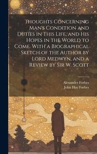Produktbild: Thoughts Concerning Man's Condition and Duties in This Life, and His Hopes in the World to Come. With a Biographical Sketch of the Author by Lord Medw