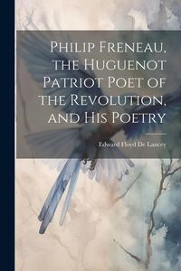 Produktbild: Philip Freneau, the Huguenot Patriot Poet of the Revolution, and his Poetry