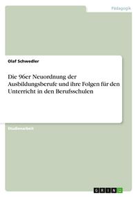 Produktbild: Die 96er Neuordnung der Ausbildungsberufe und ihre Folgen f&uuml;r den Unterricht in den Berufsschulen