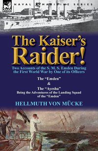 Produktbild: The Kaiser's Raider! Two Accounts of the S. M. S. Emden During the First World War by One of Its Officers