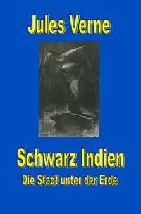 Produktbild: Jules Vernes au&szlig;ergew&ouml;hnliche Reiseromane / Schwarz Indien. Die Stadt unter der Erde