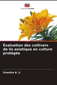Produktbild: &Eacute;valuation des cultivars de lis asiatique en culture prot&eacute;g&eacute;e