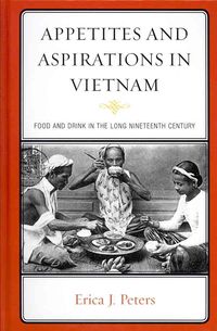 Bild vom Artikel Appetites and Aspirations in Vietnam: Food and Drink in the Long Nineteenth Century vom Autor Erica J. Peters