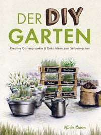 Produktbild: Der DIY Garten - Kreative Gartenprojekte und Deko-Ideen zum Selbermachen