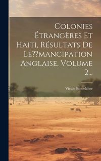Produktbild: Colonies &Eacute;trang&egrave;res Et Haiti, R&eacute;sultats De Le mancipation Anglaise, Volume 2...