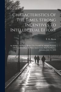 Produktbild: Characteristics Of The Times, Strong Incentives To Intellectual Effort: An Address, Delivered Before The Franklin & Adelphi Societies Of Howard Colleg