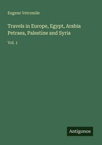 Produktbild: Travels in Europe, Egypt, Arabia Petraea, Palestine and Syria