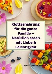 Produktbild: Gottesnahrung f&uuml;r die ganze Familie &ndash; Nat&uuml;rlich essen mit Liebe &amp; Leichtigkeit
