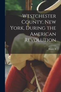 Produktbild: Westchester County, New York, During the American Revolution