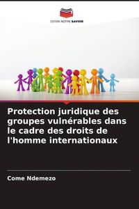 Produktbild: Protection juridique des groupes vuln&eacute;rables dans le cadre des droits de l'homme internationaux