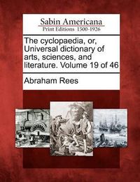 The cyclopaedia, or, Universal dictionary of arts, sciences, and literature. Volume 19 of 46