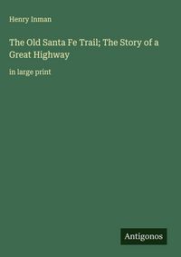 Produktbild: The Old Santa Fe Trail; The Story of a Great Highway