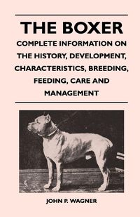 Produktbild: The Boxer - Complete Information On The History, Development, Characteristics, Breeding, Feeding, Care And Management