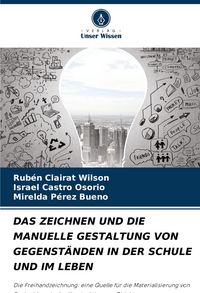Produktbild: Das Zeichnen und die Manuelle Gestaltung von Gegenst&auml;nden in der Schule und im Leben