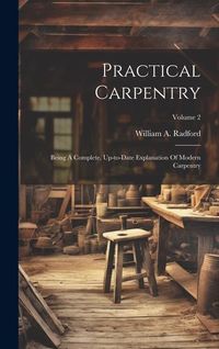 Produktbild: Practical Carpentry: Being A Complete, Up-to-date Explanation Of Modern Carpentry; Volume 2