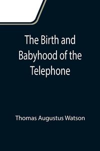Produktbild: The Birth and Babyhood of the Telephone