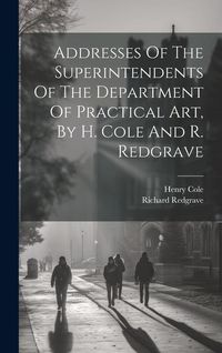 Produktbild: Addresses Of The Superintendents Of The Department Of Practical Art, By H. Cole And R. Redgrave