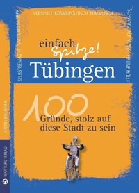 Produktbild: T&uuml;bingen - einfach Spitze! 100 Gr&uuml;nde, stolz auf diese Stadt zu sein