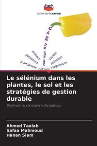 Produktbild: Le s&eacute;l&eacute;nium dans les plantes, le sol et les strat&eacute;gies de gestion durable
