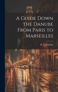 Produktbild: A Guide Down the Danube From Paris to Marseilles