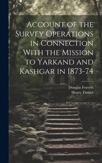 Produktbild: Account of the Survey Operations in Connection With the Mission to Yarkand and Kashgar in 1873-74