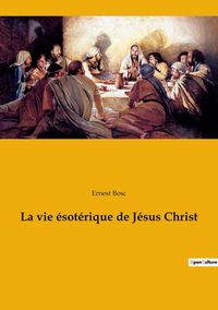 Produktbild: La vie &eacute;sot&eacute;rique de J&eacute;sus Christ