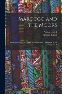 Produktbild: Marocco and the Moors: Being an Account of Travels, With a General Description of the Country and It