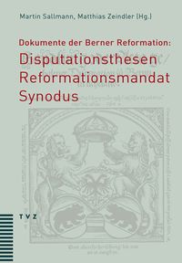 Produktbild: Dokumente der Berner Reformation: Disputationsthesen, Reformationsmandat und Synodus